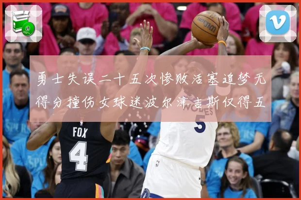 勇士失误二十五次惨败活塞追梦无得分撞伤女球迷波尔津吉斯仅得五赛场复盘：最新赛事动态与深度分析