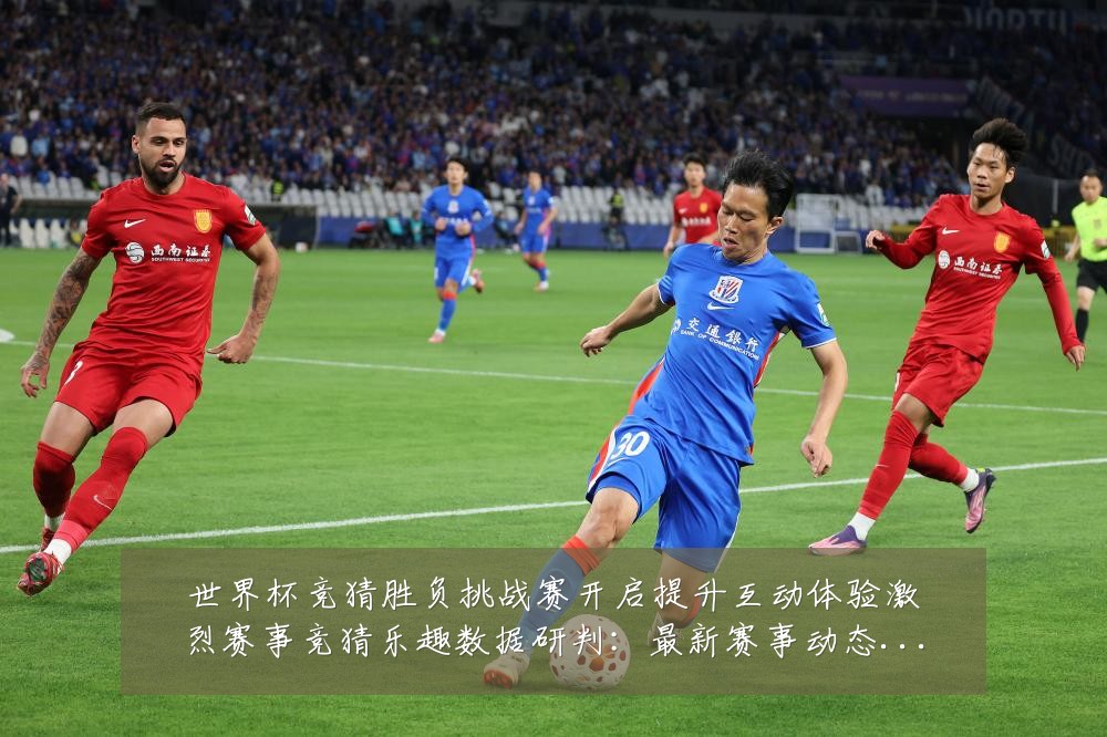 世界杯竞猜胜负挑战赛开启提升互动体验激烈赛事竞猜乐趣数据研判：最新赛事动态与深度分析